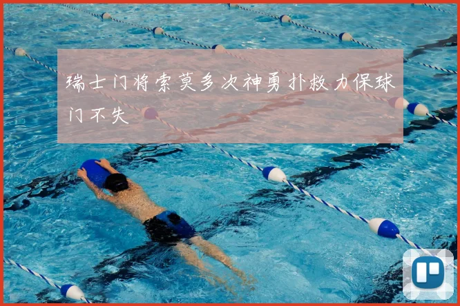 瑞士门将索莫多次神勇扑救力保球门不失