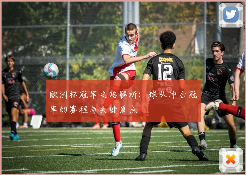 欧洲杯冠军之路解析:球队冲击冠军的赛程与关键看点