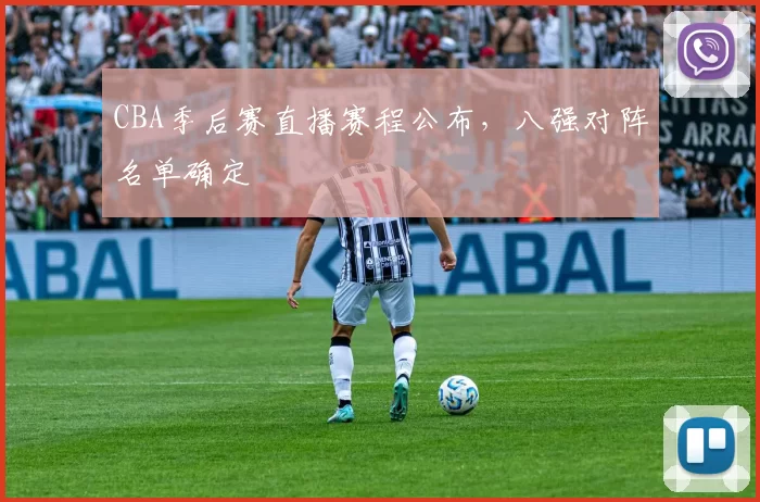 CBA季后赛直播赛程公布，八强对阵名单确定