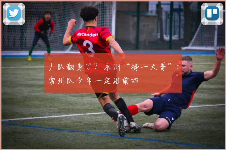 丿队翻身了？永州“榜一大哥”：常州队今年一定进前四